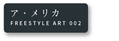 ア・メリカ FREESTYLE ART 002