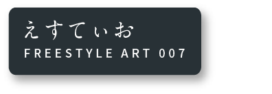 えすてぃお FREESTYLE ART 007