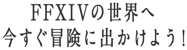 FFXIVの世界へ 今すぐ冒険に出かけよう！