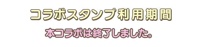 コラボスタンプ利用期間 本コラボは終了しました。