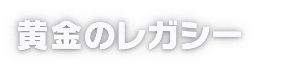 黄金のレガシー